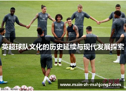 英超球队文化的历史延续与现代发展探索