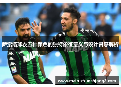 萨索洛球衣五种颜色的独特象征意义与设计灵感解析