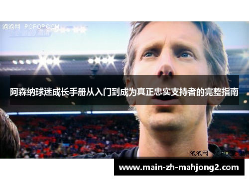 阿森纳球迷成长手册从入门到成为真正忠实支持者的完整指南