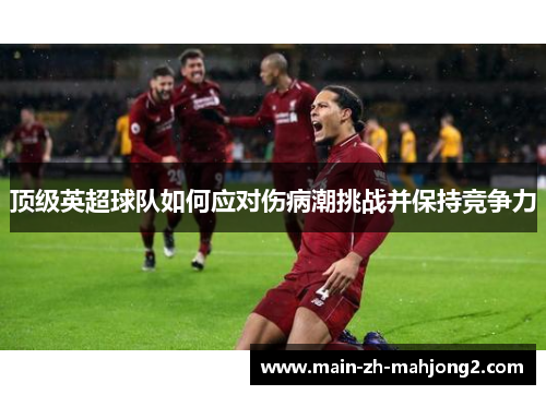 顶级英超球队如何应对伤病潮挑战并保持竞争力