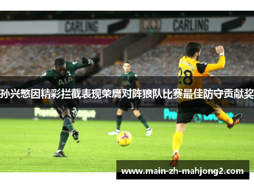 孙兴慜因精彩拦截表现荣膺对阵狼队比赛最佳防守贡献奖