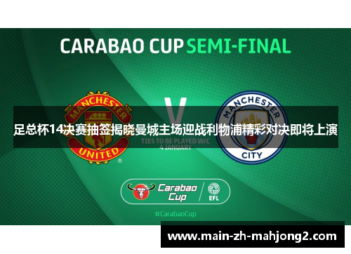足总杯14决赛抽签揭晓曼城主场迎战利物浦精彩对决即将上演 足总杯14决赛抽签揭晓曼城主场迎战利物浦精彩对决即将上演